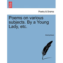 Poems on Various Subjects. by a Young Lady, Etc.