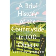 Brief History of the Countryside in 100 Objects