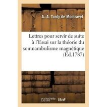 Lettres Pour Servir de Suite A l'Essai Sur La Theorie Du Somnambulisme Magnetique