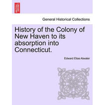 History of the Colony of New Haven to its absorption into Connecticut.