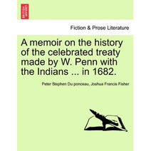 Memoir on the History of the Celebrated Treaty Made by W. Penn with the Indians ... in 1682.
