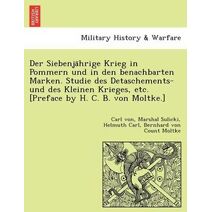 Siebenjährige Krieg in Pommern und in den benachbarten Marken. Studie des Detaschements- und des Kleinen Krieges, etc. [Preface by H. C. B. von Moltke.]
