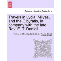 Travels in Lycia, Milyas, and the Cibyratis, in company with the late Rev. E. T. Daniell.