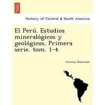 Perú. Estudios mineralógicos y geológicos. Primera serie. tom. 1-4.