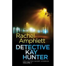Detective Kay Hunter - Collected Short Stories Volume 1 (Detective Kay Hunter)
