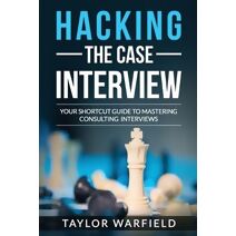 Hacking the Case Interview (Hacking the Interview)