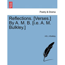 Reflections. [Verses.] by A. M. B. [I.E. A. M. Bulkley.]