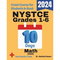 NYSTCE Grades Test Prep in 10 Days (NYSTCE Grades 1-6 Math (222) Study Guides, Workbooks, Test Preps, Practice Tests, Rapid Reviews, for)