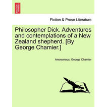 Philosopher Dick. Adventures and Contemplations of a New Zealand Shepherd. [By George Chamier.]