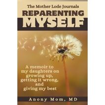 Reparenting Myself (Mother Lode Journals)