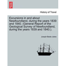 Excursions in and about Newfoundland, during the years 1839 and 1840. (General Report of the Geological Survey of Newfoundland, during the years 1839 and 1840.).