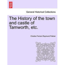 History of the town and castle of Tamworth, etc.