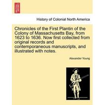 Chronicles of the First Plantin of the Colony of Massachusetts Bay, from 1623 to 1636. Now first collected from original records and contemporaneous manuscripts, and illustrated with notes.