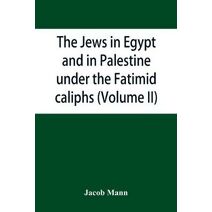 Jews in Egypt and in Palestine under the Fāṭimid caliphs; a contribution to their political and communal history based chiefly on genizah material hitherto unpublished (Volume II)