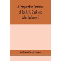 comparative grammar of Sanskrit, Greek and Latin (Volume I)