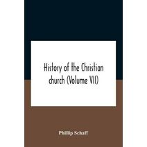 History Of The Christian Church (Volume Vii) Modern Christianity The Swiss Reformation