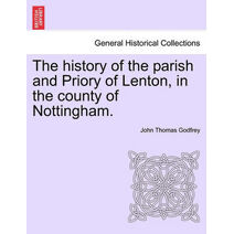 history of the parish and Priory of Lenton, in the county of Nottingham.