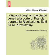 I Dispacci Degli Ambasciatori Veneti Alla Corte Di Francia Durante La Rivoluzione. Editi Da M. Kovalevsky.