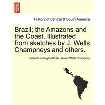 Brazil; the Amazons and the Coast. Illustrated from sketches by J. Wells Champneys and others.