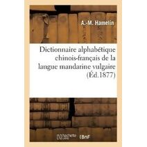 Dictionnaire Alphabetique Chinois-Francais de la Langue Mandarine Vulgaire