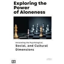 Exploring the Power of Aloneness Unraveling the Psychological, Social, and Cultural Dimensions