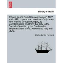 Travels to and from Constantinople in 1827 and 1828, or Personal Narrative of a Journey from Vienna Through Hungary, to Constantinople and from That City to the Capital of Austria by the Dar