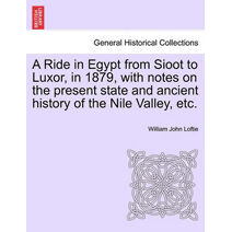 Ride in Egypt from Sioot to Luxor, in 1879, with Notes on the Present State and Ancient History of the Nile Valley, Etc.