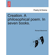 Creation. a Philosophical Poem. in Seven Books.