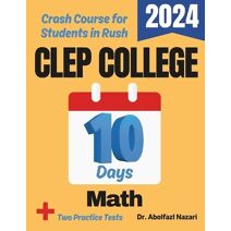 CLEP College Math Test Prep in 10 Days (CLEP College Math Study Guides, Workbooks, Test Preps, Practice Tests, Rapid Reviews, Formula Sheets)