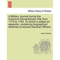Military Journal during the American Revolutionary War from 1775 to 1783. To which is added an appendix, containing biographical sketches of several General Officers.