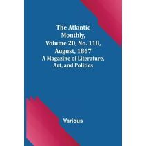 Atlantic Monthly, Volume 20, No. 118, August, 1867; A Magazine of Literature, Art, and Politics