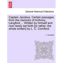 Captain Jacobus. Certain Passages from the Memoirs of Anthony Langford ... Written by Himself and Now Newly Set Forth [Or Rather, the Whole Written] by L. C. Cornford.