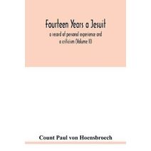 Fourteen years a Jesuit; a record of personal experience and a criticism (Volume II)