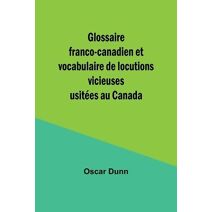 Glossaire franco-canadien et vocabulaire de locutions vicieuses usitées au Canada