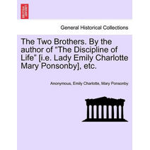 Two Brothers. by the Author of "The Discipline of Life" [I.E. Lady Emily Charlotte Mary Ponsonby], Etc.