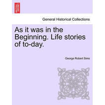 As It Was in the Beginning. Life Stories of To-Day.