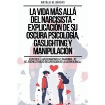 Vida M�s All� Del Narcisista - Explicaci�n De Su Oscura Psicolog�a, Gaslighting Y Manipulaci�n