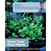 Alan Titchmarsh How to Garden: Grow Your Own Plants (How to Garden)