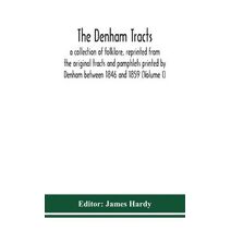 Denham tracts; a collection of folklore, reprinted from the original tracts and pamphlets printed by Denham between 1846 and 1859 (Volume I)