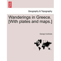 Wanderings in Greece. [With plates and maps.]