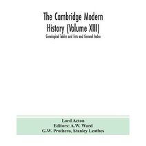 Cambridge modern history (Volume XIII) Genelogical Tables and lists and General Index