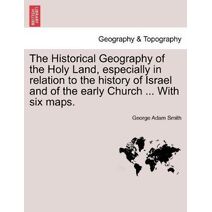 Historical Geography of the Holy Land, especially in relation to the history of Israel and of the early Church ... With six maps.