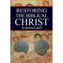 Restoring the Biblical Christ