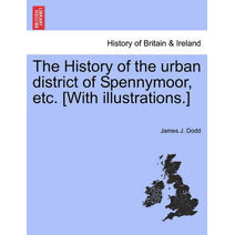 History of the Urban District of Spennymoor, Etc. [With Illustrations.]