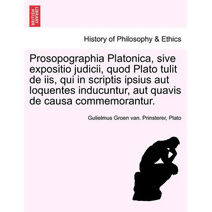 Prosopographia Platonica, Sive Expositio Judicii, Quod Plato Tulit de IIS, Qui in Scriptis Ipsius Aut Loquentes Inducuntur, Aut Quavis de Causa Commemorantur.