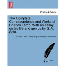 Complete Correspondence and Works of Charles Lamb. With an essay on his life and genius by G. A. Sala.