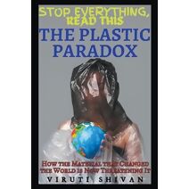 Plastic Paradox - How the Material that Changed the World is Now Threatening It (Stop Everything, Read This)