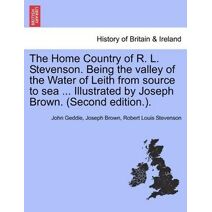 Home Country of R. L. Stevenson. Being the Valley of the Water of Leith from Source to Sea ... Illustrated by Joseph Brown. (Second Edition.).