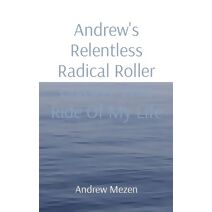 Andrew's Relentless Radical Roller Coaster Wild Ride Of My Life