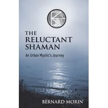 Reluctant Shaman An Urban Mystic's Journey